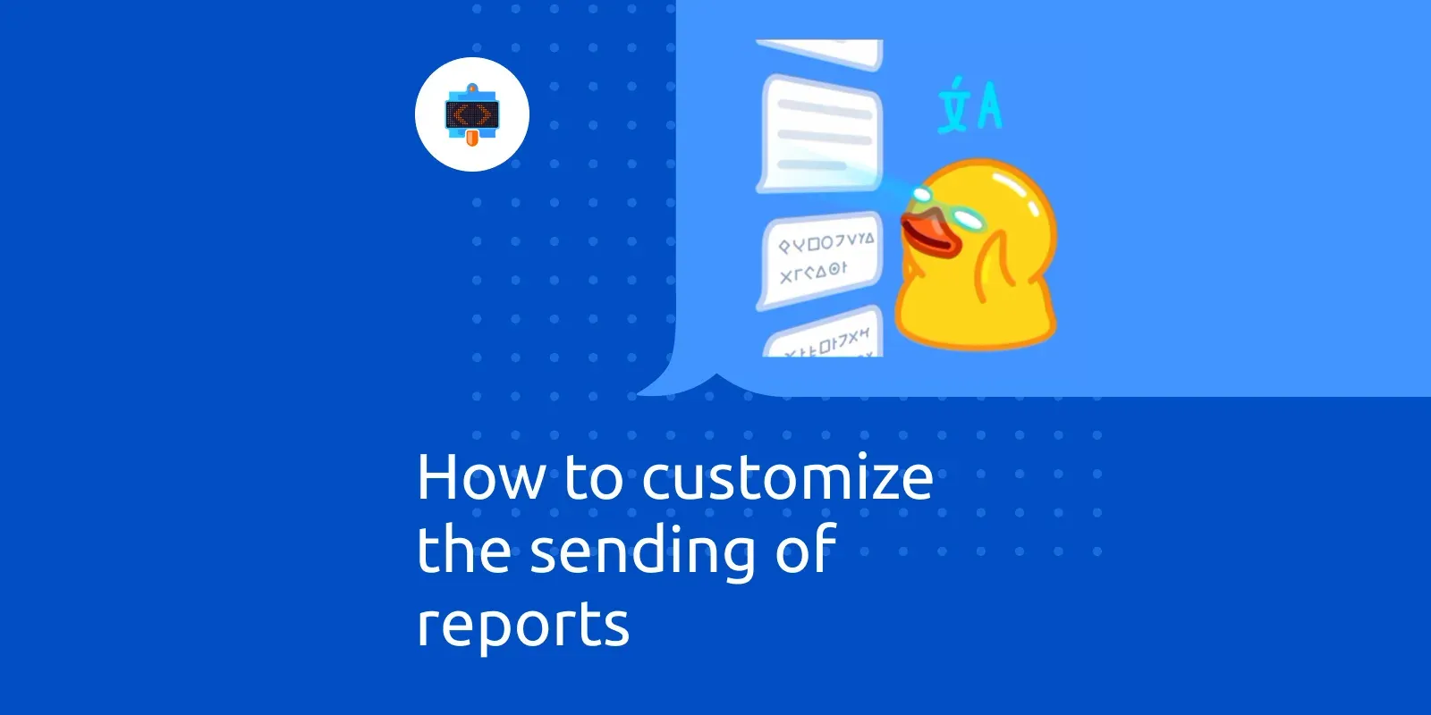 How to customize the sending of reports