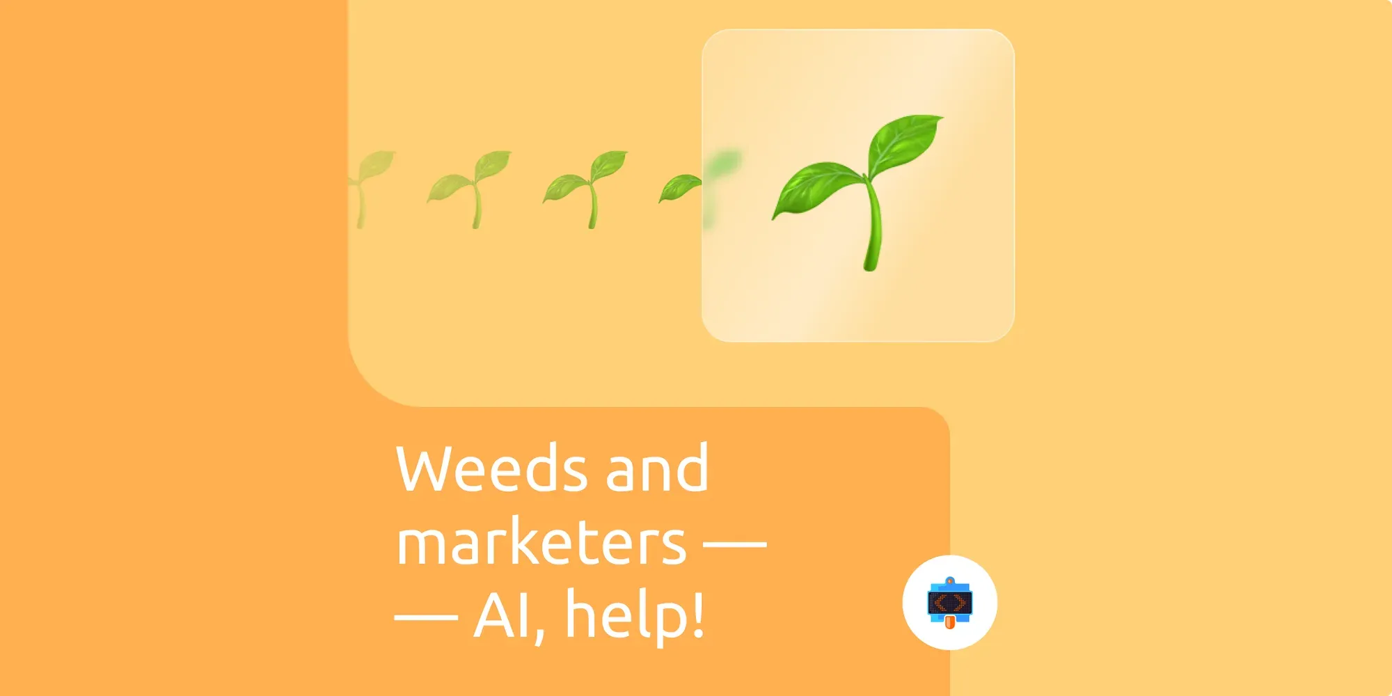 Weeds and Marketers — AI, Help!