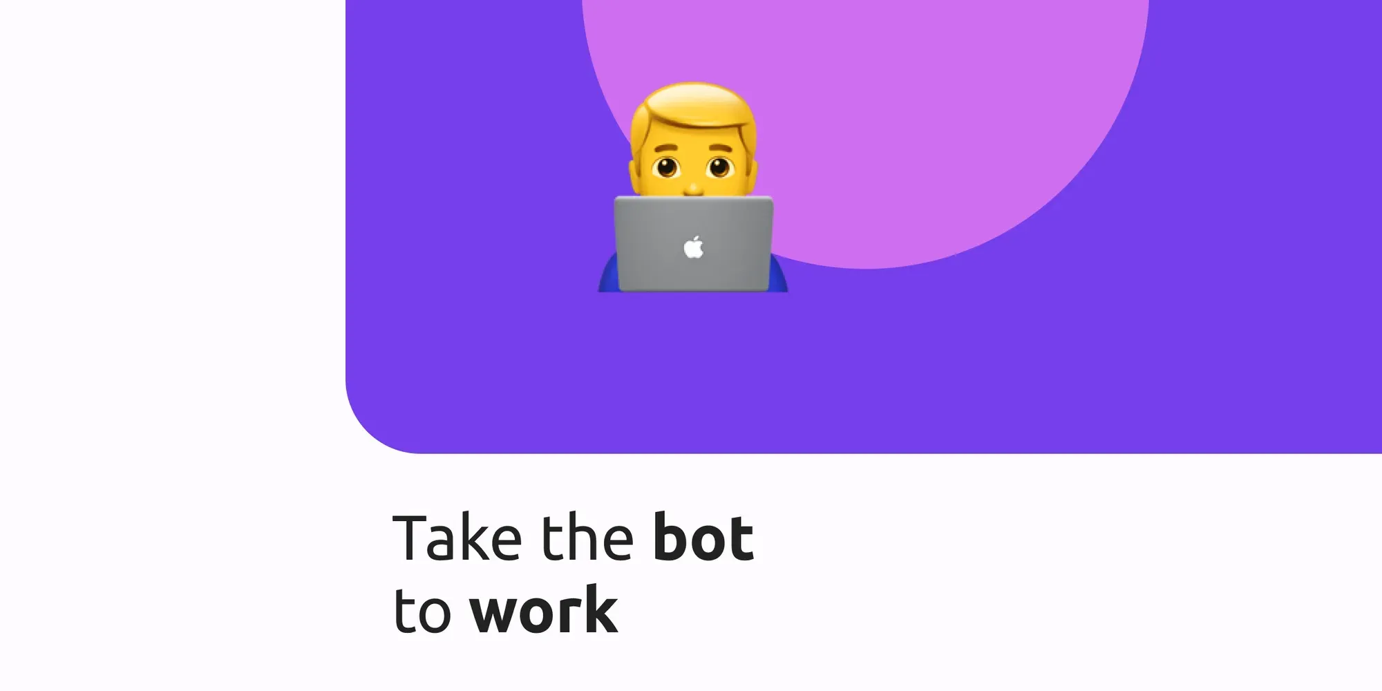 Take the bot to work!